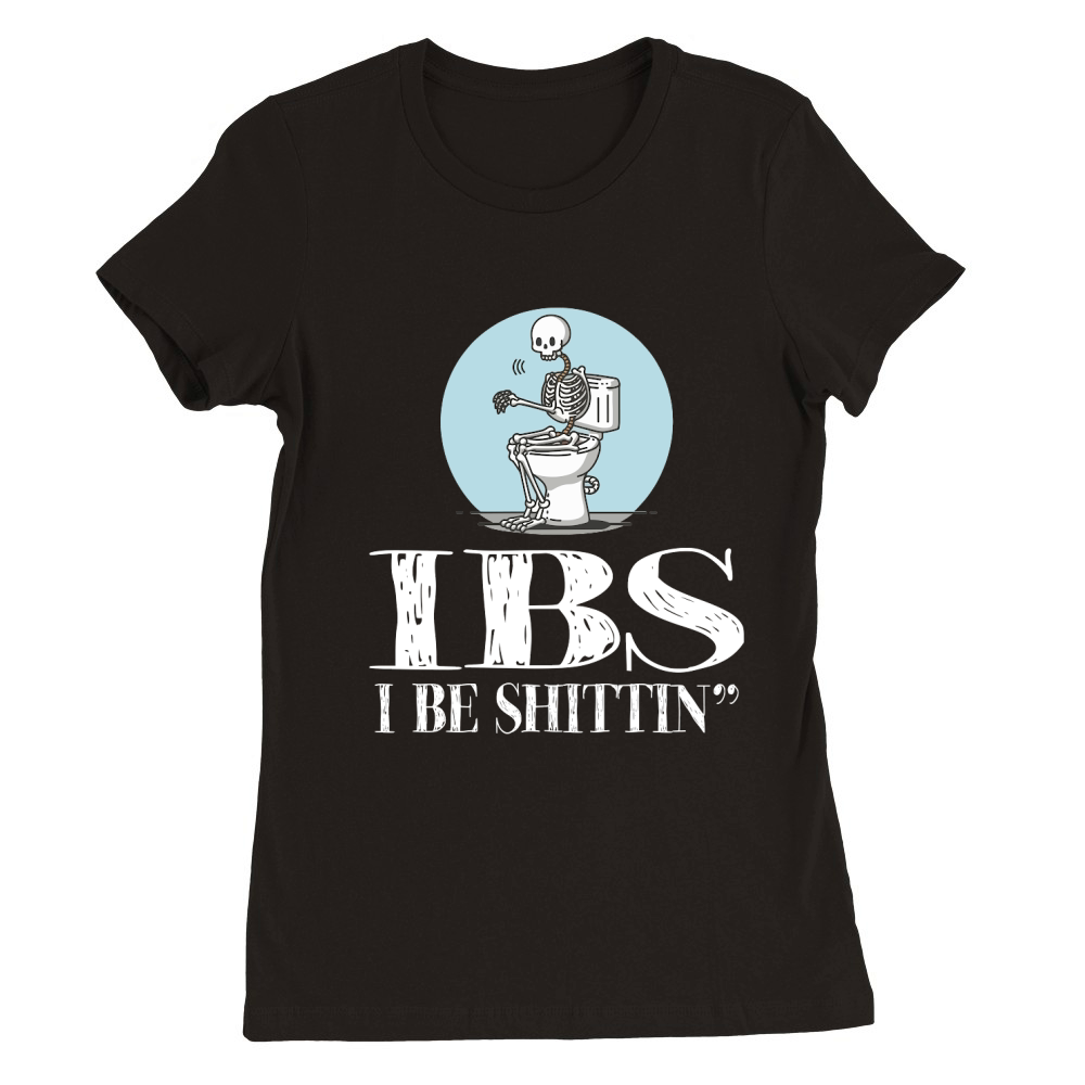IBS I Be Shittin Funny Skeleton Premium Womens Crewneck T-shirt