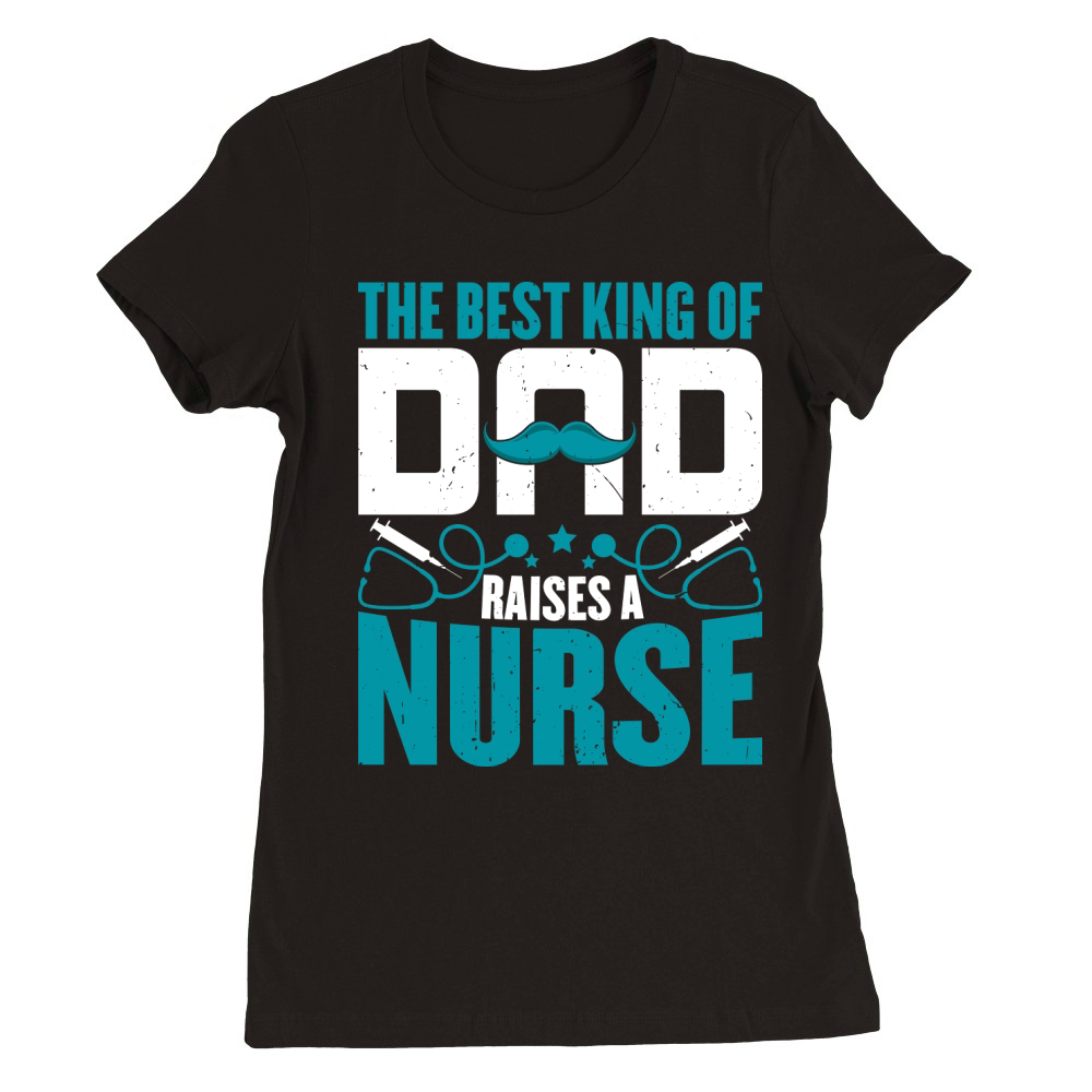 THE BEST KING OF DAD RAISES A NURSE 3 Artboard 1 Premium Womens Crewneck T-shirt
