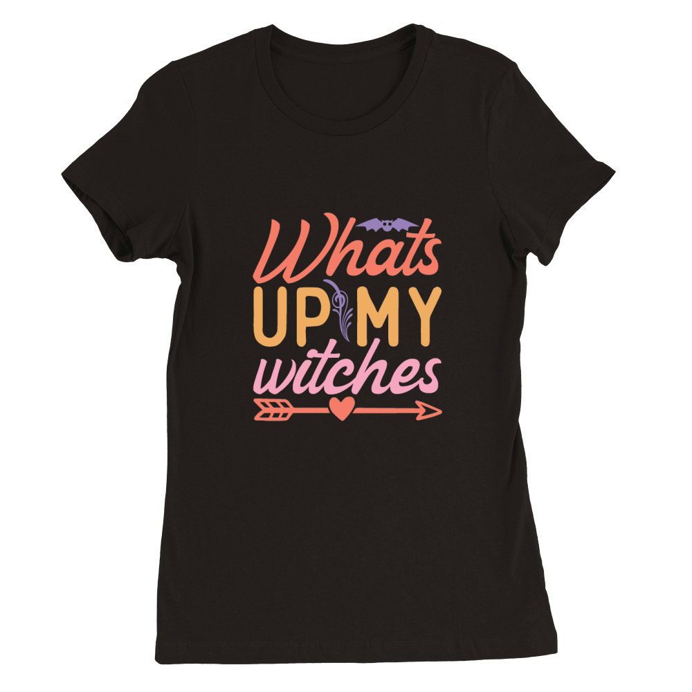 Whats up my witches Premium Womens Crewneck T-shirt