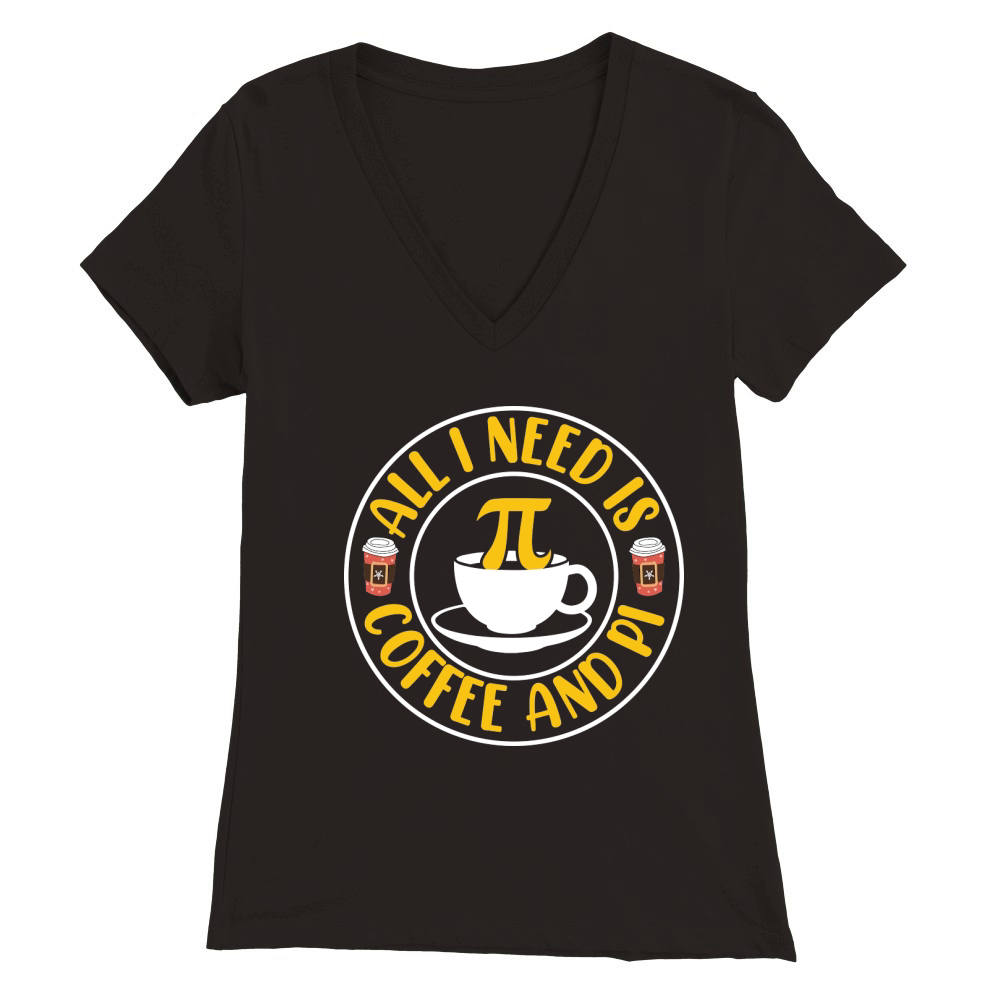 All i need is coffee and pi Premium Womens V-Neck T-shirt