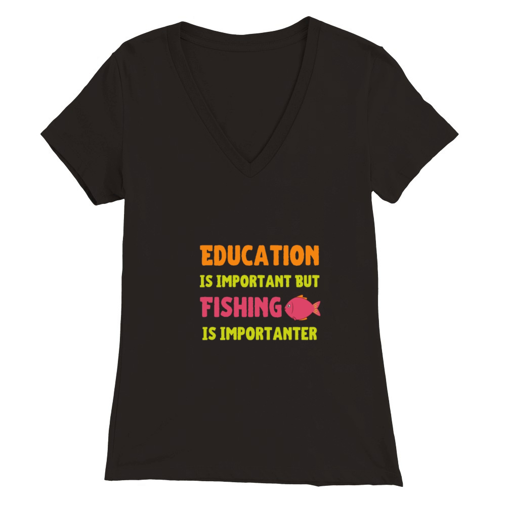 Education Is Important But Fishing Is Importanter Premium Womens V-Neck T-shirt