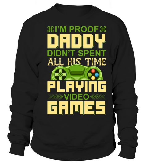 Daddy didnt spend all time playing games Sweatshirt Unisex
