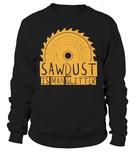 Funny Gift Sawdust Is Man vintage and retro Sweatshirt Unisex