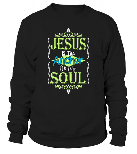Jesus Is The Anchor Of My Soul Sweatshirt Unisex