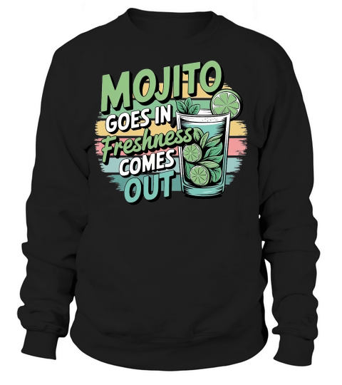 Mojito Goes In Freshness Comes Out Sweatshirt Unisex