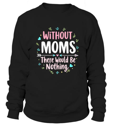 Without moms there would be nothing 02 Sweatshirt Unisex