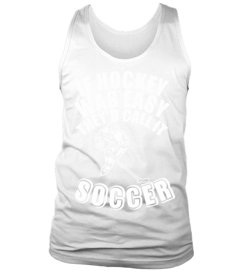 If Hockey Was Easy They Did Call It Soccer Tank Top Unisex