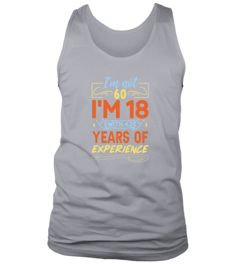 Im Not 60 Im 18 with 42 Years Experien   60th birthday Tank Top Unisex