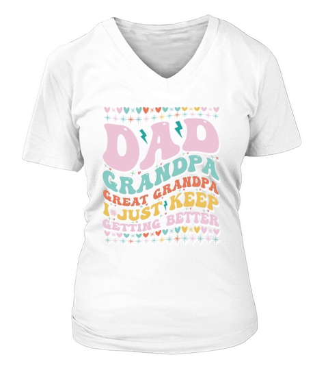 Dad Grandpa Great Grandpa I Just Keep Getting Better V-neck T-Shirt Woman