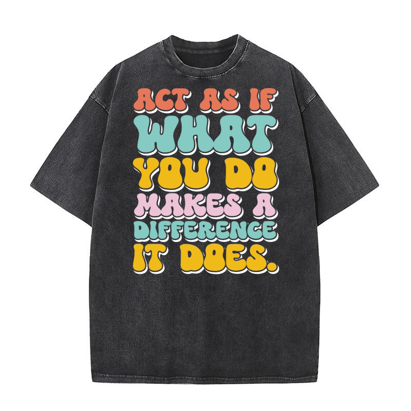 Act as if what you do makes a difference. It doe 03 Washed T-Shirt