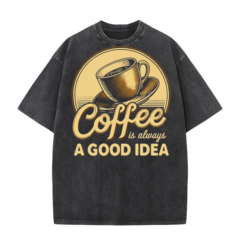 Coffee Is Always A Good Idea Washed T-Shirt