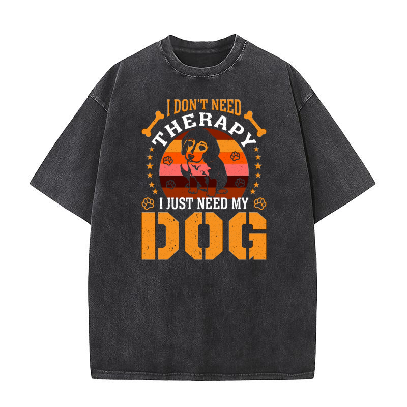 I dont need i just Need My Dog Washed T-Shirt