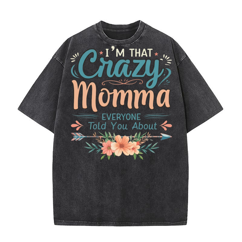 Im That Crazy Momma Everyone Told You About Washed T-Shirt