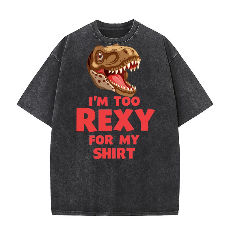 Im too rexy for my shirt Washed T-Shirt