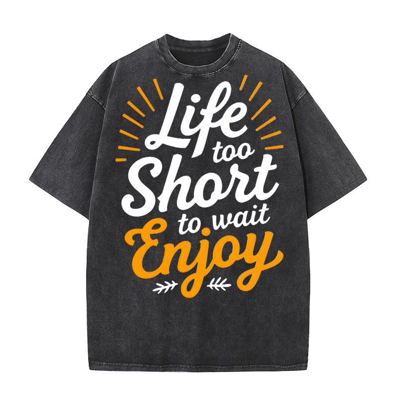 Life is too wait enjoy 2 Washed T-Shirt