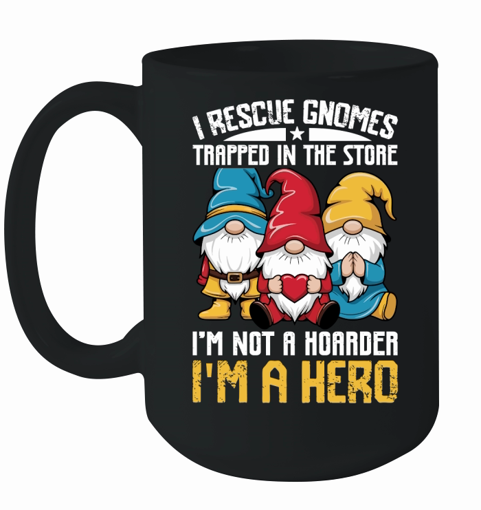 I RESCUE GNOMES TRAPPED IN THE STORE IM NOT A HORRDER IM A HERO Ceramic Mug