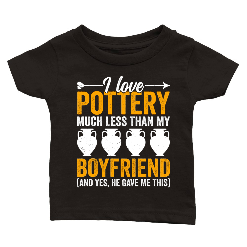I Love  Pottery Much Less Than My Boyfriend And Yes He Gave Me This Classic Baby Crewneck T-shirt