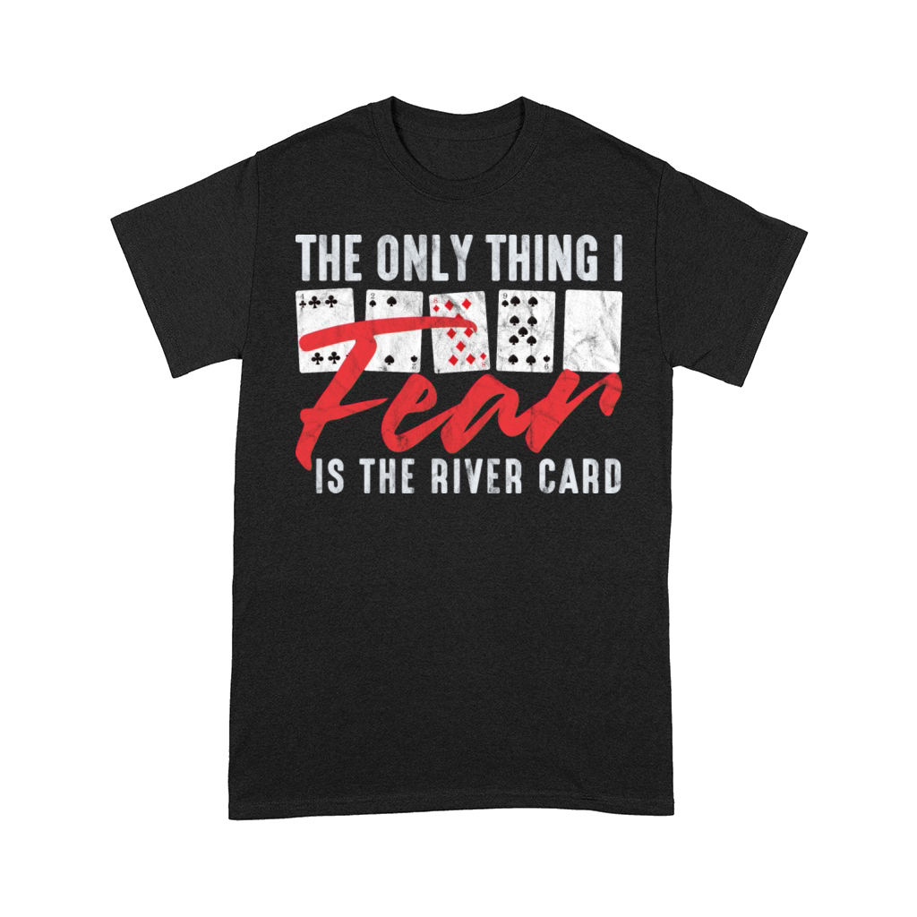 Funny Poker The Only Thing I Fear Is The River Ca Comfort T-shirt