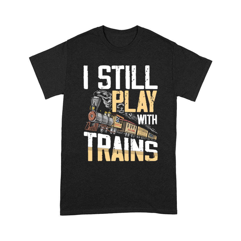 I Still Play With Trains for a Train Lover Comfort T-shirt