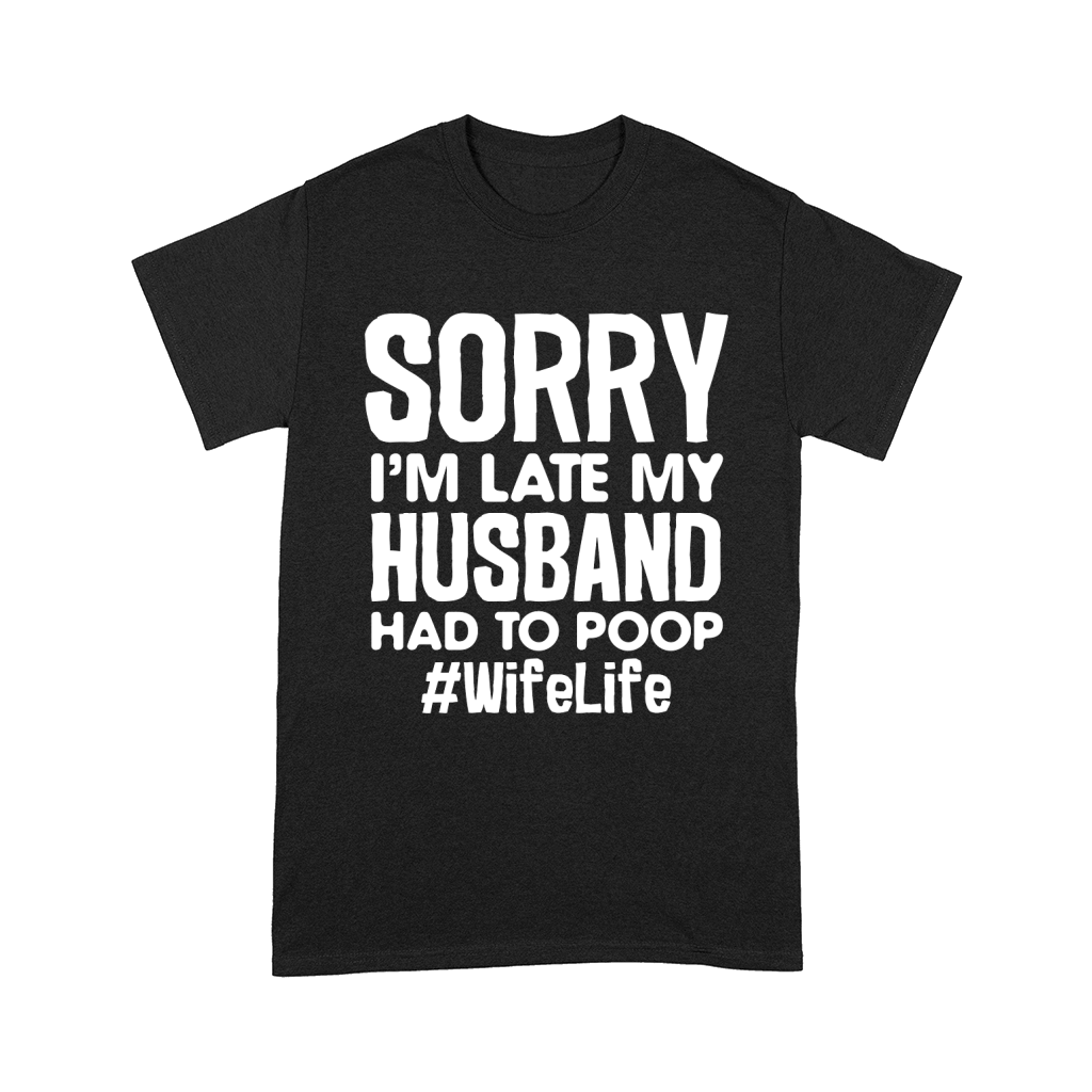 Sorry Im Late My Husband Had to Poop Comfort T-shirt