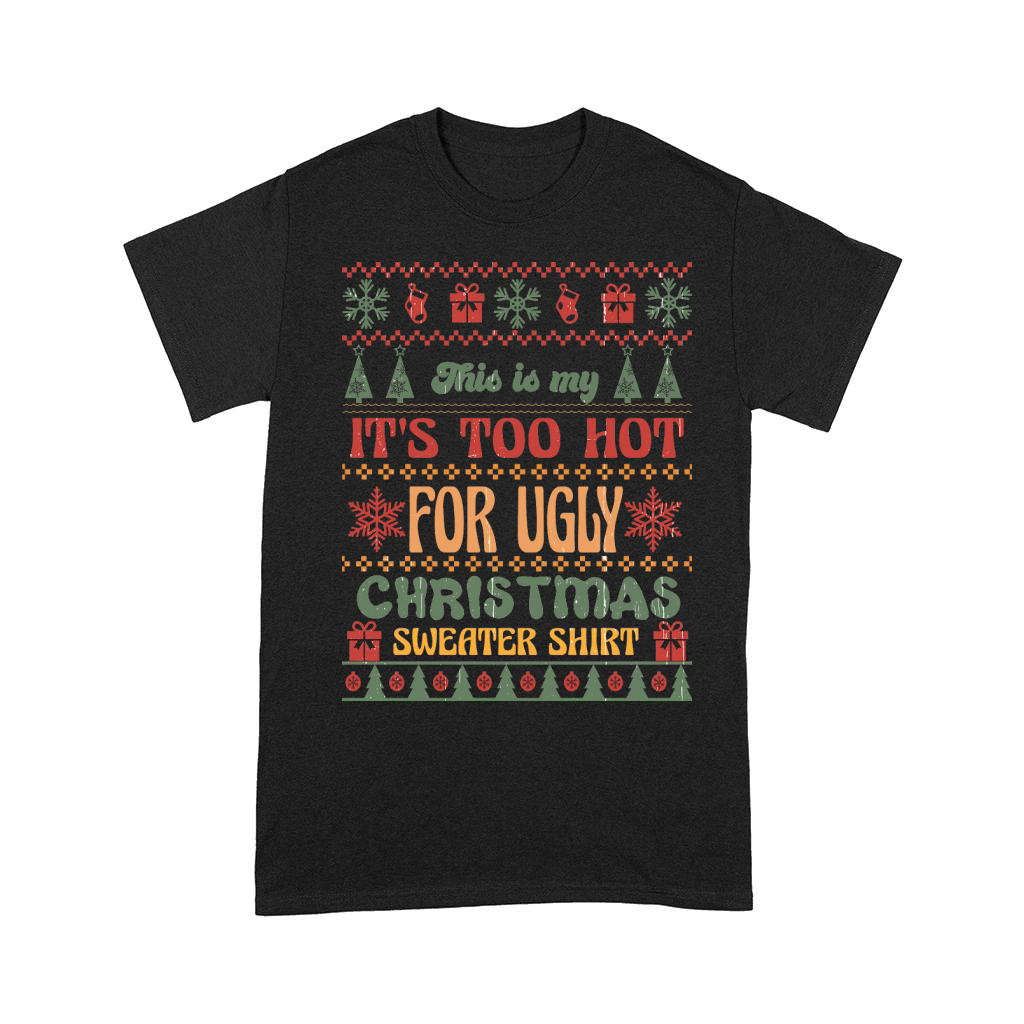 This is my Its Too Hot For Ugly Christmas Comfort T-shirt