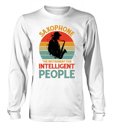Saxophone The Instrument For Intelligent People Long sleeved Unisex