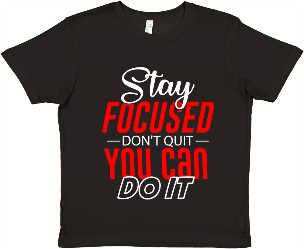 Stay Focused, Dont Quit, You Can Do It Premium Kids Crewneck T-shirt