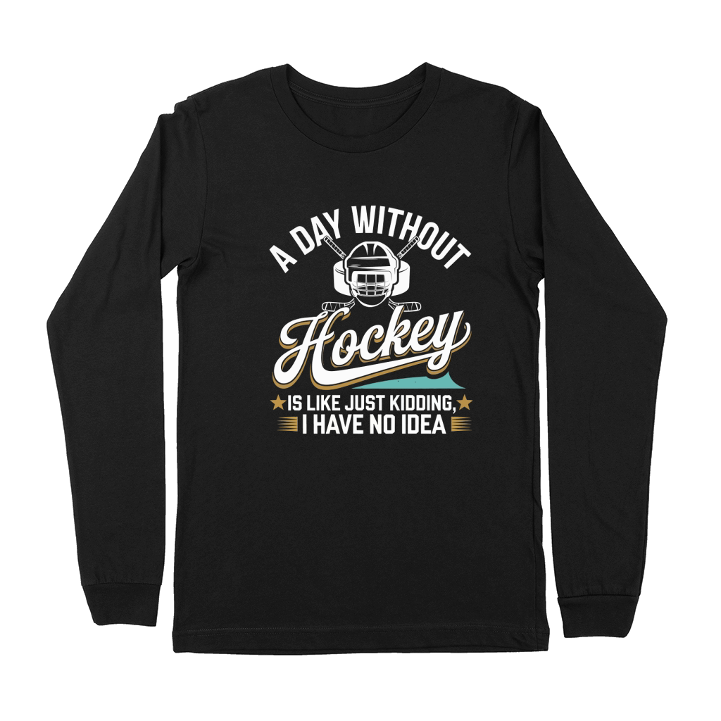 A Day Without Hockey Is Like Just Kidding I Have No Idea Premium Long Sleeve