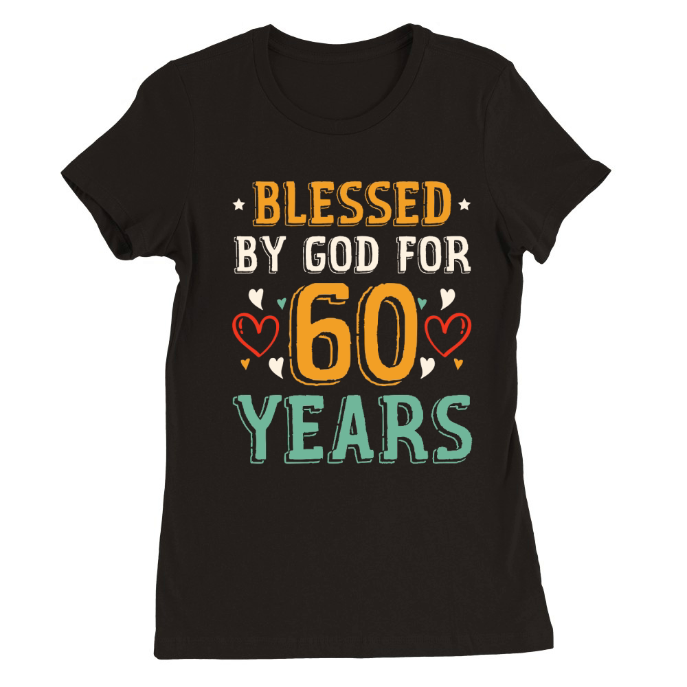 Blessed By God For 60 Years Birthday T Shirt Design (1) Premium Womens Crewneck T-shirt
