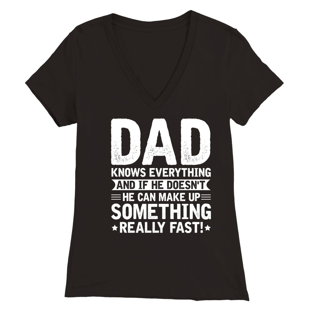 Dad Knows Everything And If Can Make Up Something Premium Womens V-Neck T-shirt