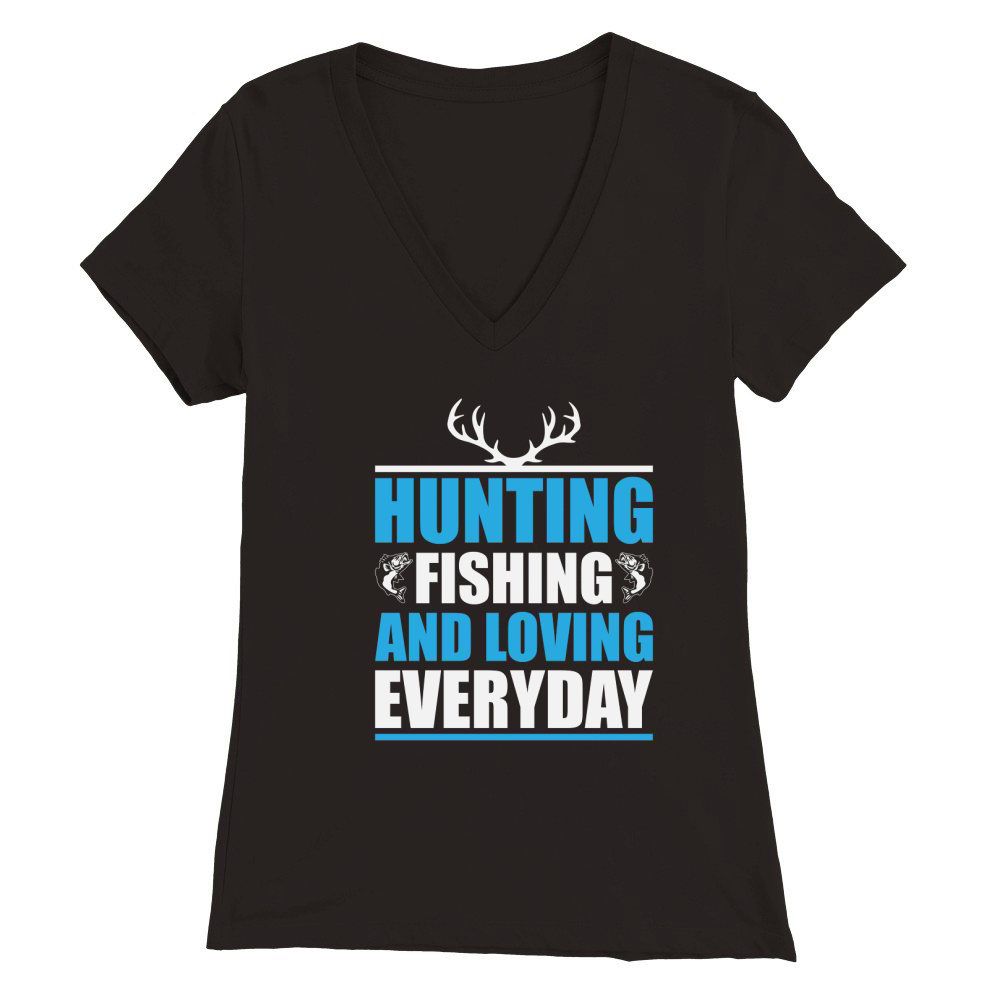 Hunting Fishing and Loving Everyday Premium Womens V-Neck T-shirt