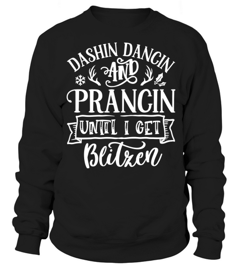 Dashin Dancin and Prancin until I get Blitzen Sweatshirt Unisex