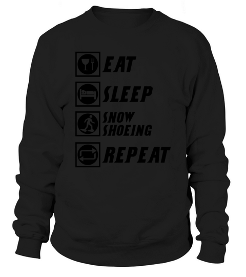 Eat Sleep snowshoeing repeat snowshoes Sweatshirt Unisex