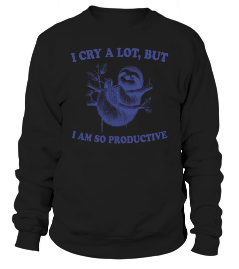 I cry a lot,but i am so productive 21 Sweatshirt Unisex