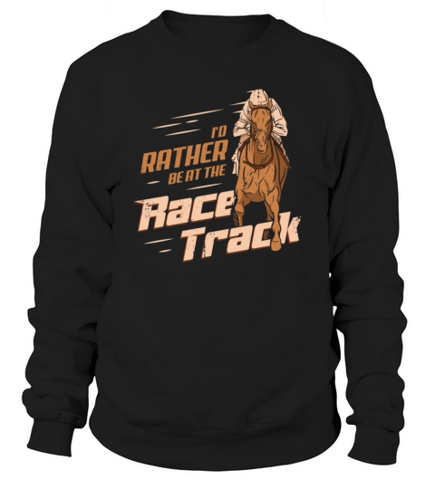 Id Rather Be At The Race Track Horse Racing Gift Sweatshirt Unisex