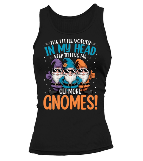 THE LITTLE VOICES IN IN MY HEAD KEEP TELLING ME GET MORE GNOMES! Tank top Woman