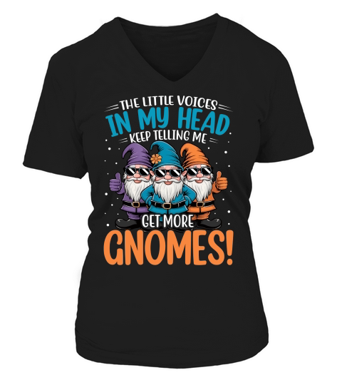 THE LITTLE VOICES IN IN MY HEAD KEEP TELLING ME GET MORE GNOMES! V-neck T-Shirt Woman