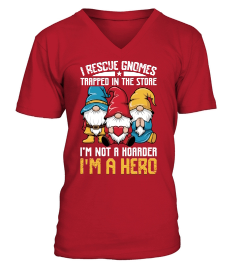 I RESCUE GNOMES TRAPPED IN THE STORE IM NOT A HORRDER IM A HERO V-Neck T-shirt