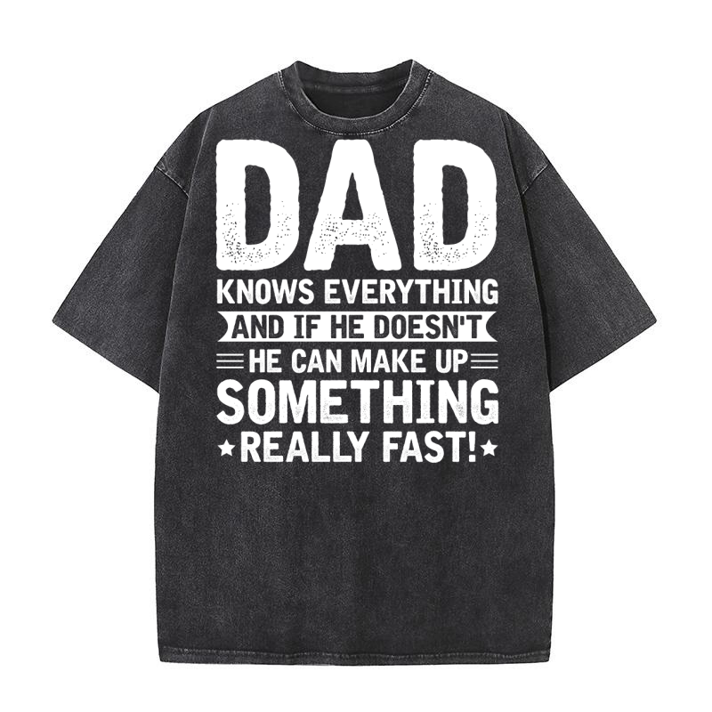 Dad Knows Everything And If Can Make Up Something Washed T-Shirt