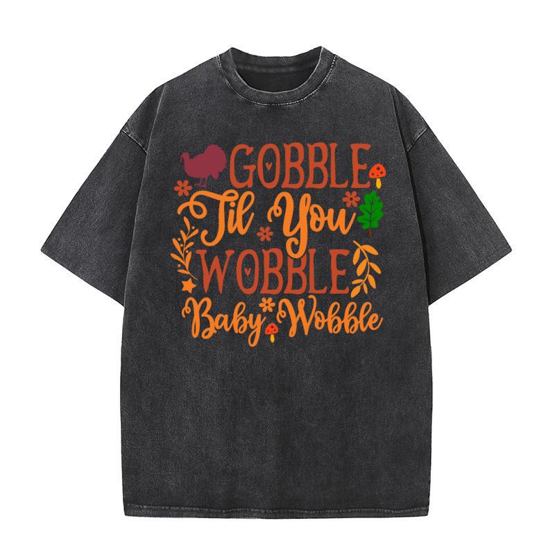 Gobble Til You Wobble Baby Wobble Washed T-Shirt
