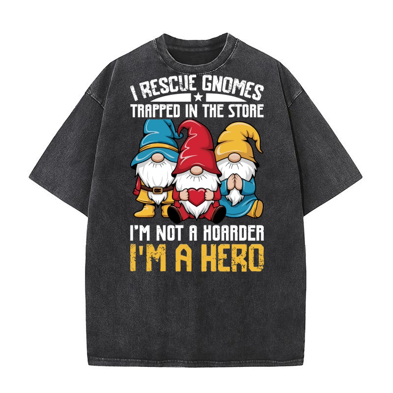 I RESCUE GNOMES TRAPPED IN THE STORE IM NOT A HORRDER IM A HERO Washed T-Shirt