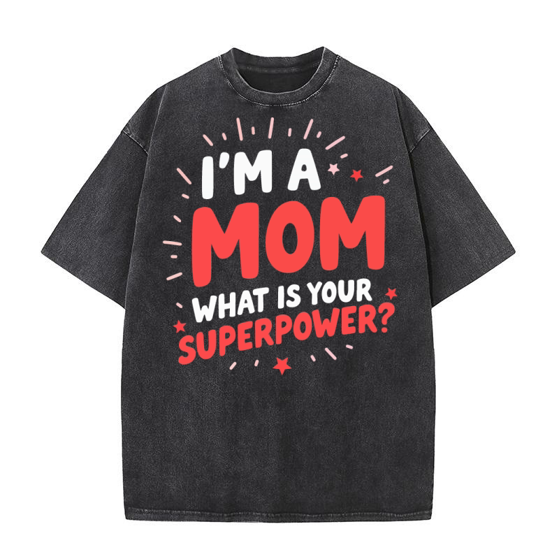 Im a mom what is your superpower Washed T-Shirt