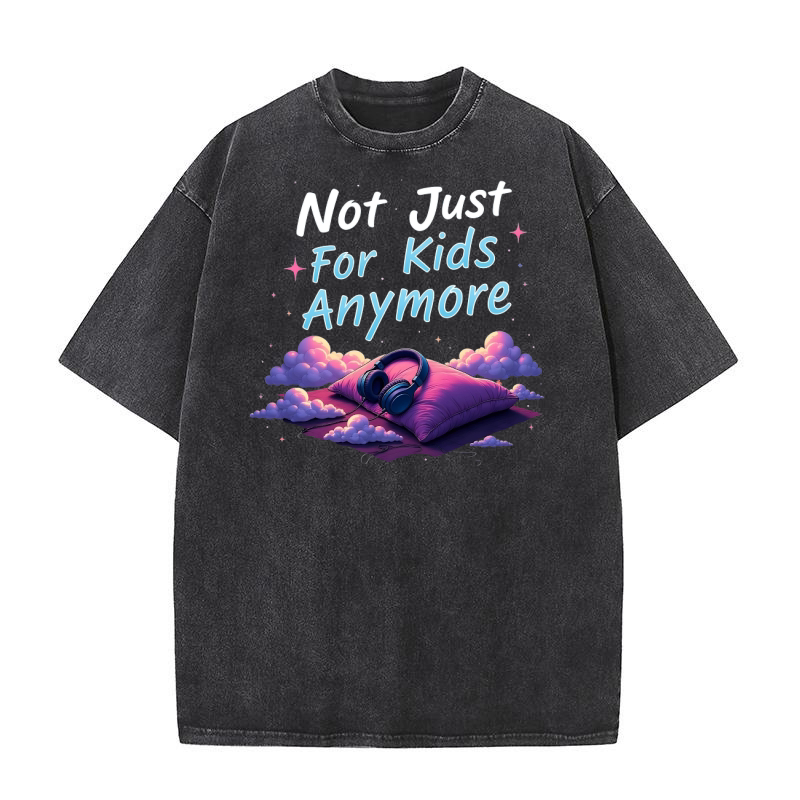 Not just for kids anymore Washed T-Shirt