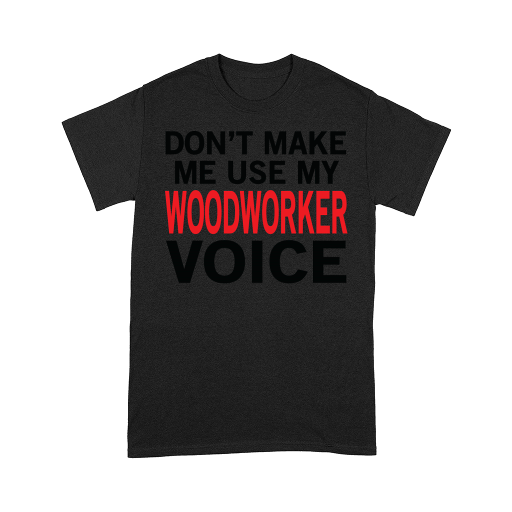 Woodworker Voice Funny Woodworking Sayings Comfort T-shirt