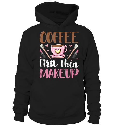 Coffee First Then Makeup Hoodie Unisex
