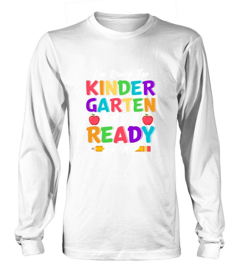 Im Ready For Kindergarten But Is It Ready For Me Long sleeved Unisex