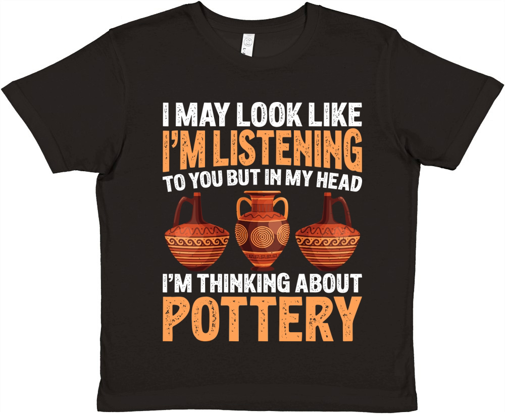 I May Look like Im Listening To You But In My Head Im Thinking About Pottery Premium Kids Crewneck T-shirt