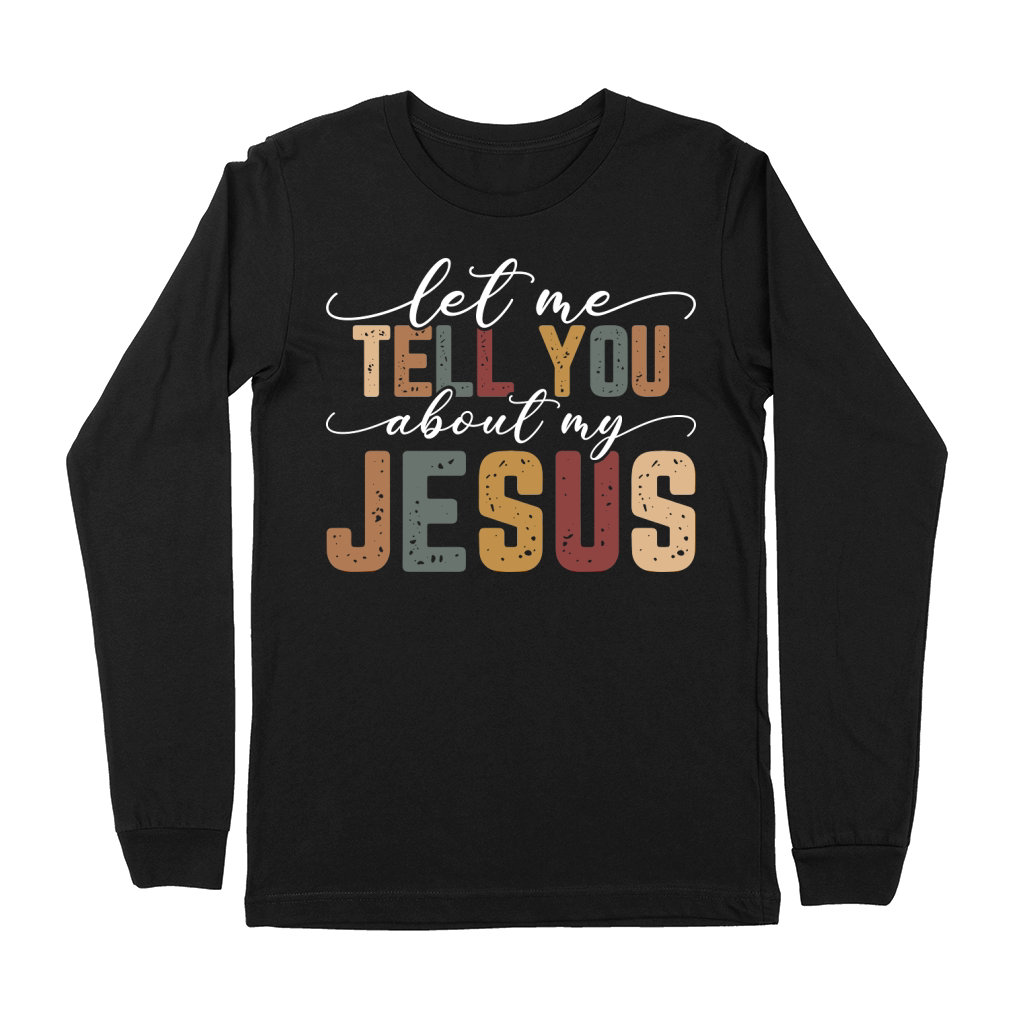 Let Me tell You About My Jesus 3 Premium Long Sleeve