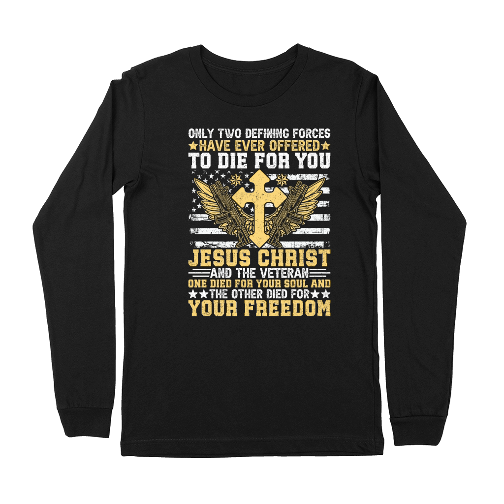 ONLY TWO DEFINING FORCES HAVE EVER OFFERED TO DIE FOR YOU JESUS CHRIST Premium Long Sleeve