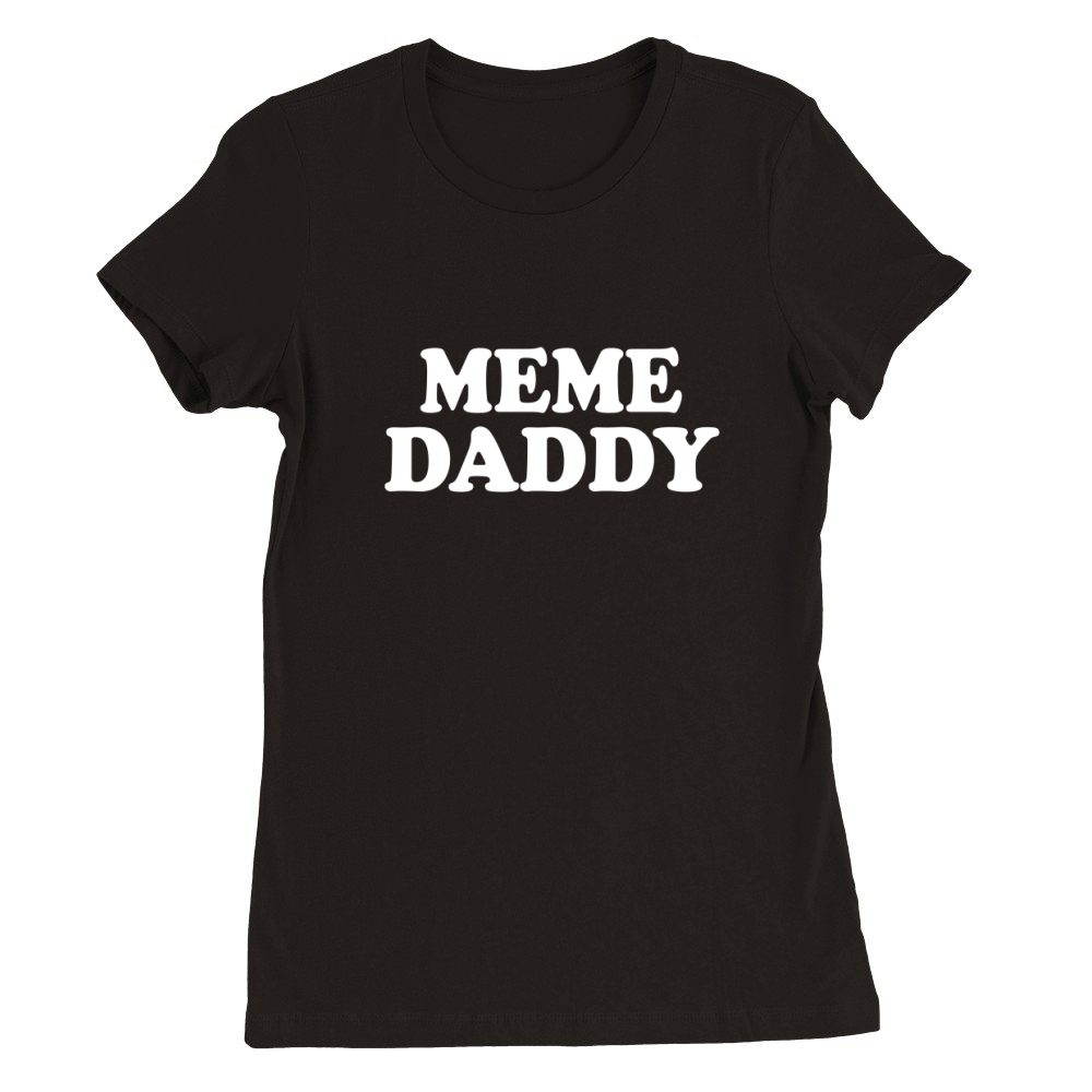 Meme Daddy Shirt Dank Memes Daddy AF Premium Womens Crewneck T-shirt